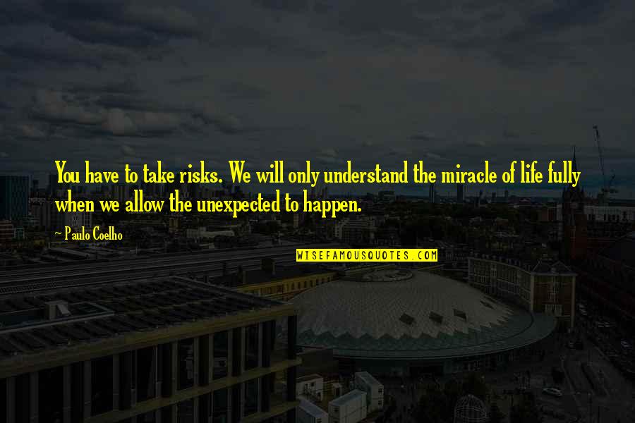 The Miracle Of Life Quotes By Paulo Coelho: You have to take risks. We will only The Miracle Of Life Quotes By Paulo Coelho: You have to take risks. We will only