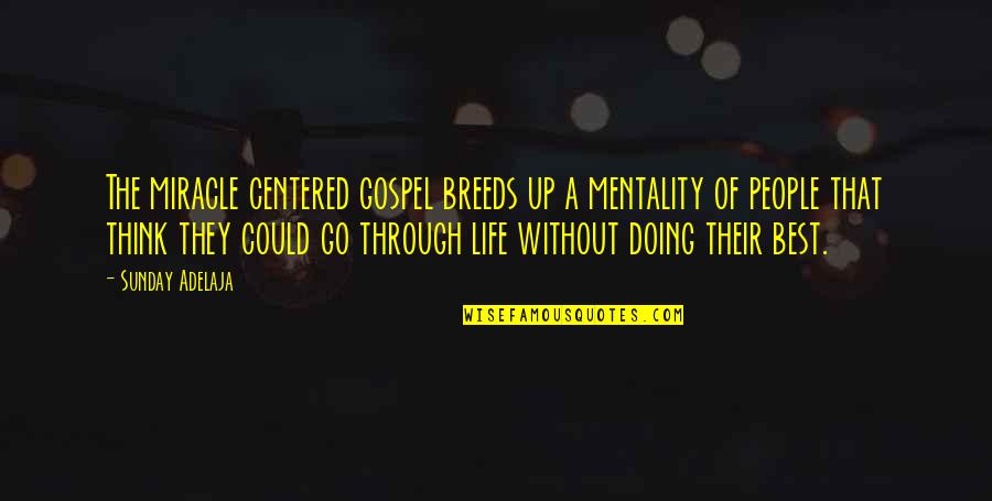 The Miracle Of Life Quotes By Sunday Adelaja: The miracle centered gospel breeds up a mentality The Miracle Of Life Quotes By Sunday Adelaja: The miracle centered gospel breeds up a mentality