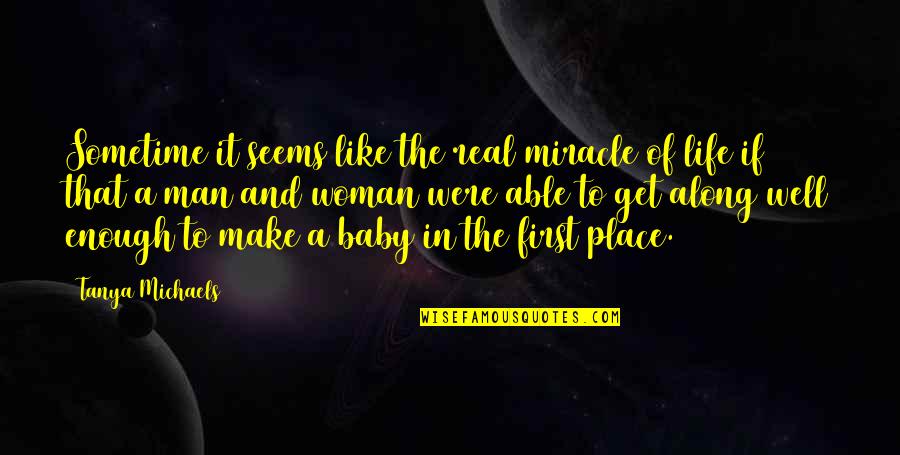 The Miracle Of Life Quotes By Tanya Michaels: Sometime it seems like the real miracle of The Miracle Of Life Quotes By Tanya Michaels: Sometime it seems like the real miracle of