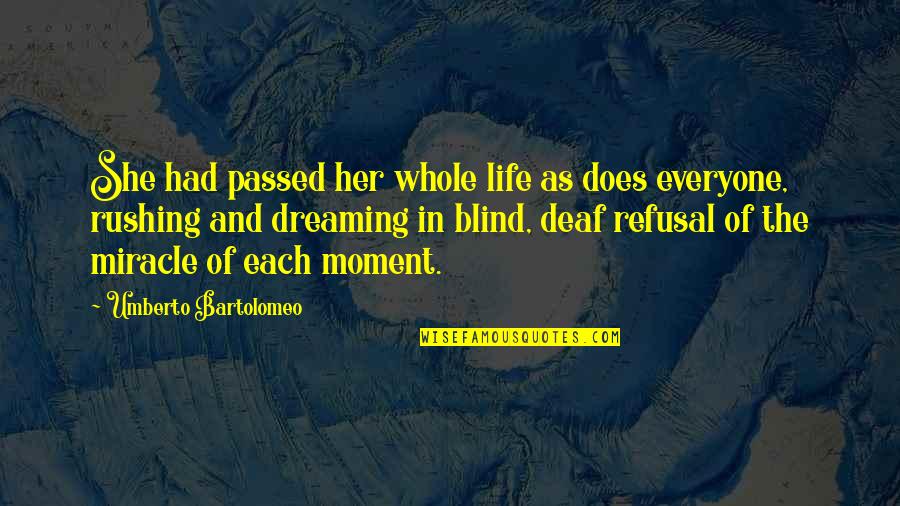 The Miracle Of Life Quotes By Umberto Bartolomeo: She had passed her whole life as does The Miracle Of Life Quotes By Umberto Bartolomeo: She had passed her whole life as does