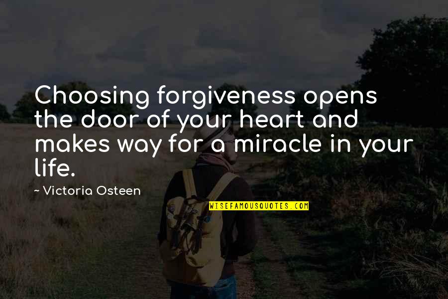 The Miracle Of Life Quotes By Victoria Osteen: Choosing forgiveness opens the door of your heart