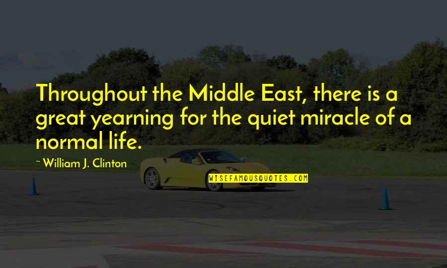 The Miracle Of Life Quotes By William J. Clinton: Throughout the Middle East, there is a great The Miracle Of Life Quotes By William J. Clinton: Throughout the Middle East, there is a great