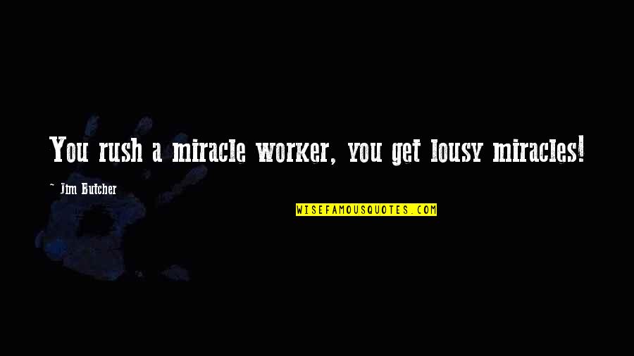 The Miracle Worker Quotes By Jim Butcher: You rush a miracle worker, you get lousy