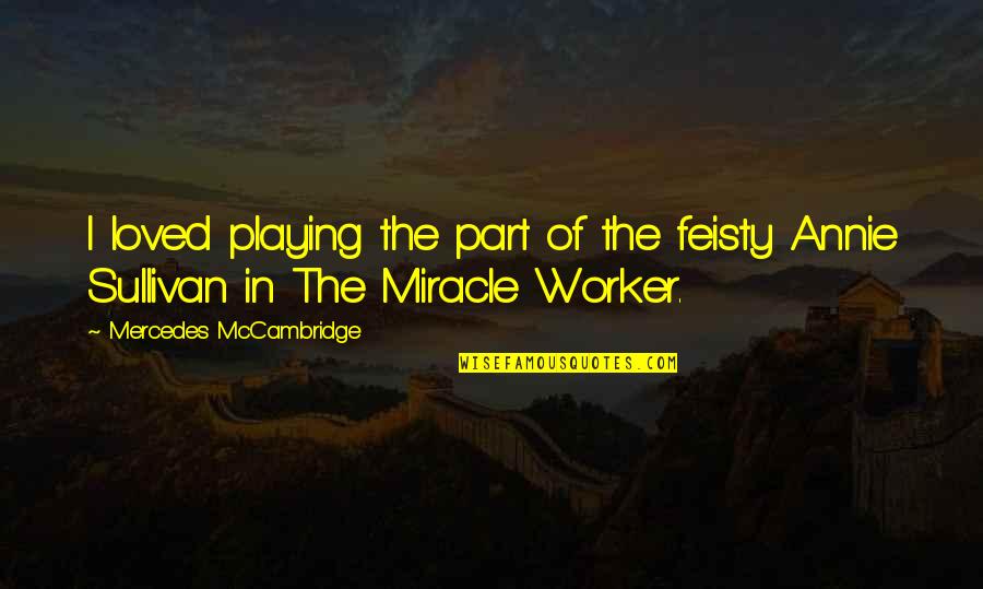 The Miracle Worker Quotes By Mercedes McCambridge: I loved playing the part of the feisty