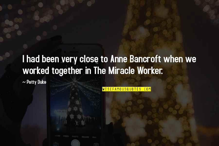 The Miracle Worker Quotes By Patty Duke: I had been very close to Anne Bancroft