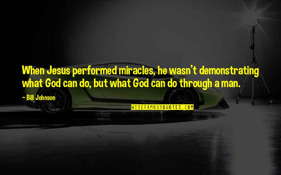 The Miracles Of Jesus Quotes By Bill Johnson: When Jesus performed miracles, he wasn't demonstrating what