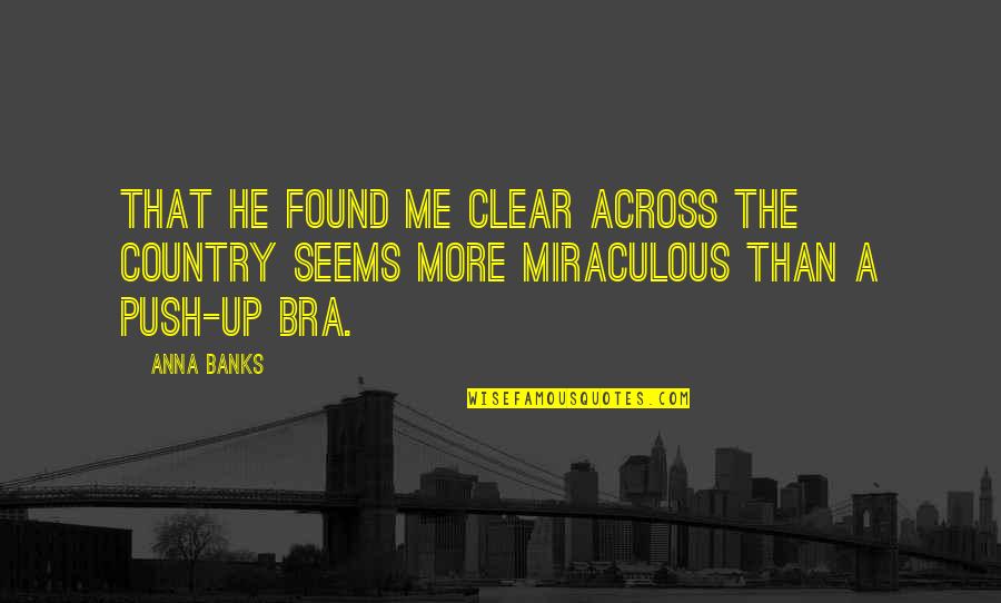 The Miraculous Quotes By Anna Banks: That he found me clear across the country