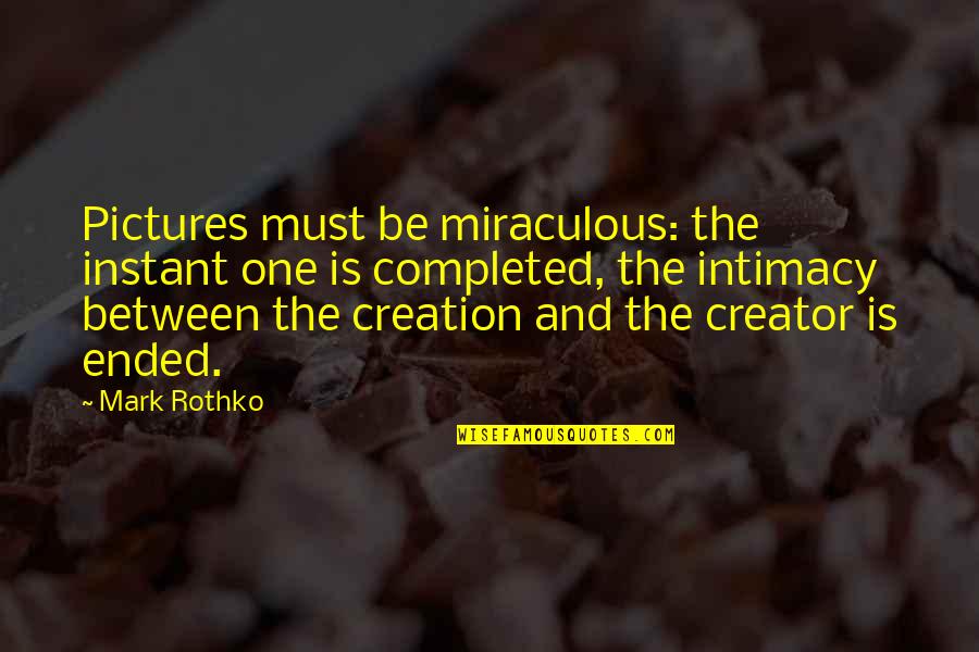 The Miraculous Quotes By Mark Rothko: Pictures must be miraculous: the instant one is The Miraculous Quotes By Mark Rothko: Pictures must be miraculous: the instant one is