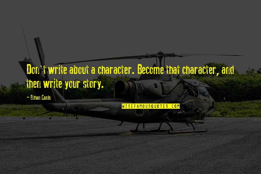 The Mirror Of Erised Quotes By Ethan Canin: Don't write about a character. Become that character,