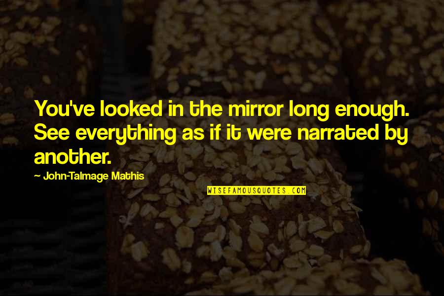 The Mirror Quotes By John-Talmage Mathis: You've looked in the mirror long enough. See