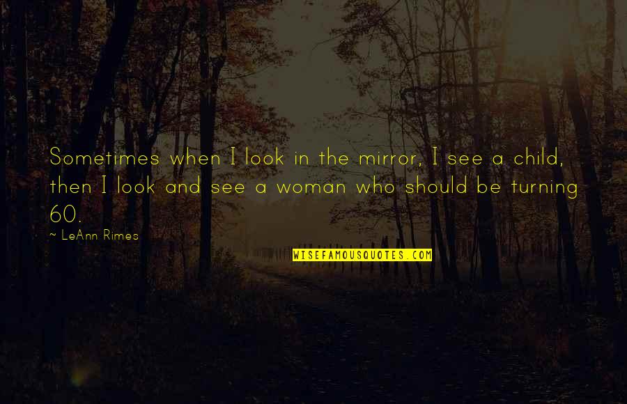 The Mirror Quotes By LeAnn Rimes: Sometimes when I look in the mirror, I