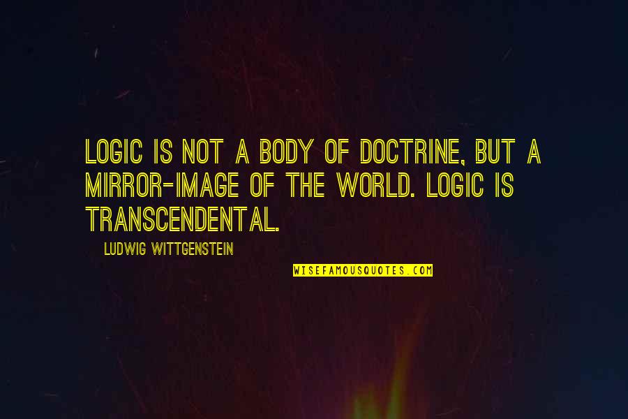 The Mirror Quotes By Ludwig Wittgenstein: Logic is not a body of doctrine, but