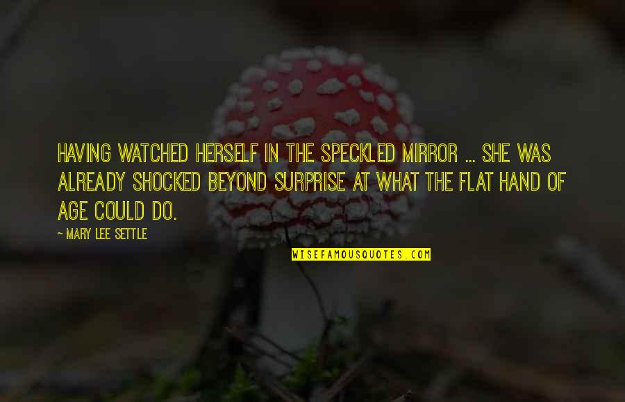 The Mirror Quotes By Mary Lee Settle: Having watched herself in the speckled mirror ...