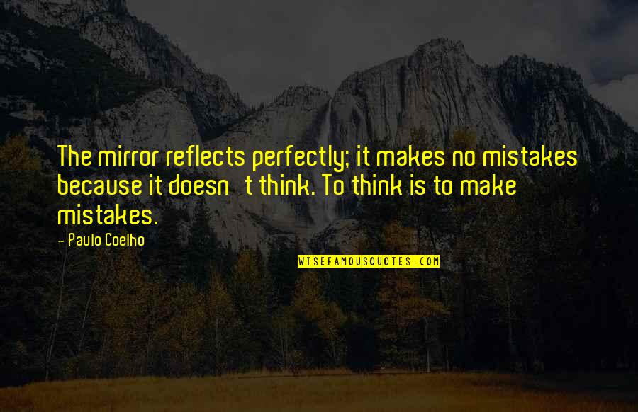 The Mirror Quotes By Paulo Coelho: The mirror reflects perfectly; it makes no mistakes