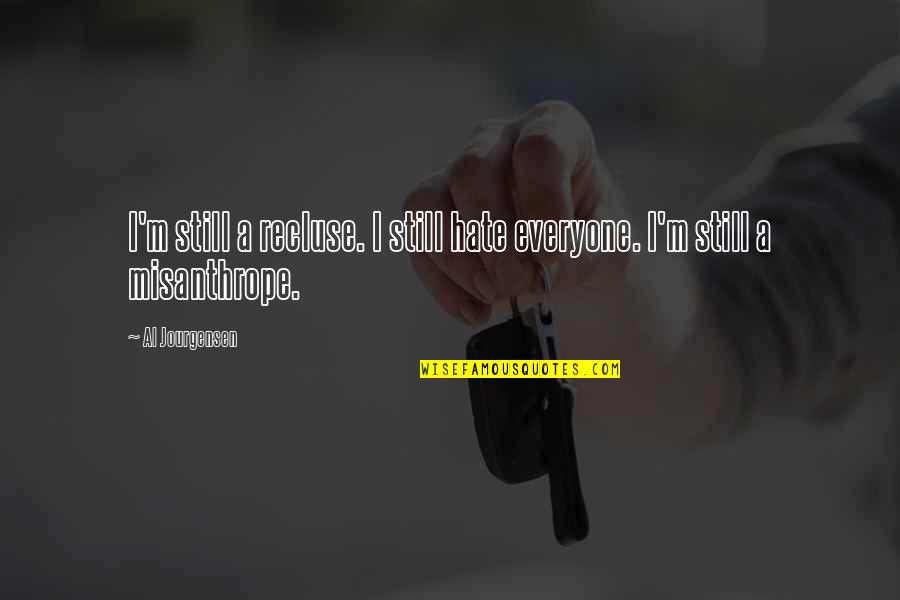 The Misanthrope Quotes By Al Jourgensen: I'm still a recluse. I still hate everyone.