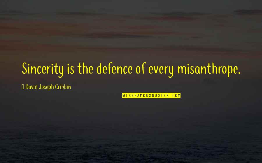 The Misanthrope Quotes By David Joseph Cribbin: Sincerity is the defence of every misanthrope. The Misanthrope Quotes By David Joseph Cribbin: Sincerity is the defence of every misanthrope.