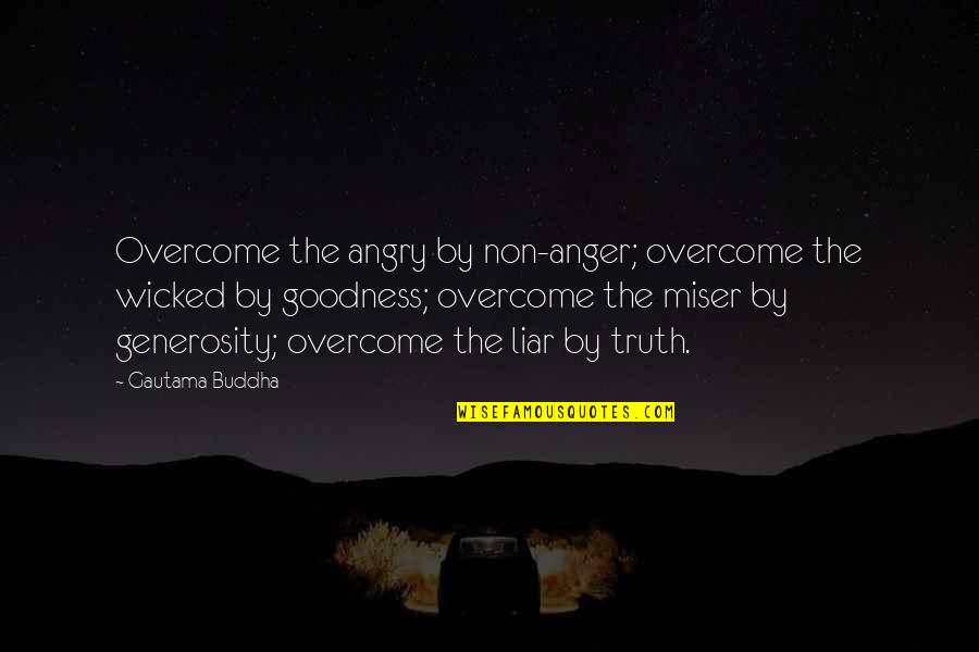 The Miser Quotes By Gautama Buddha: Overcome the angry by non-anger; overcome the wicked