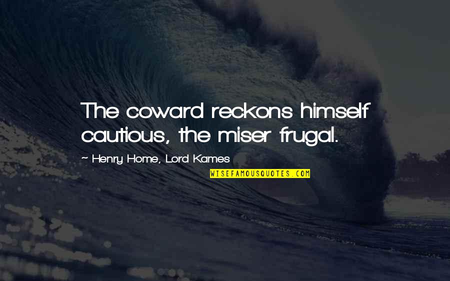 The Miser Quotes By Henry Home, Lord Kames: The coward reckons himself cautious, the miser frugal.