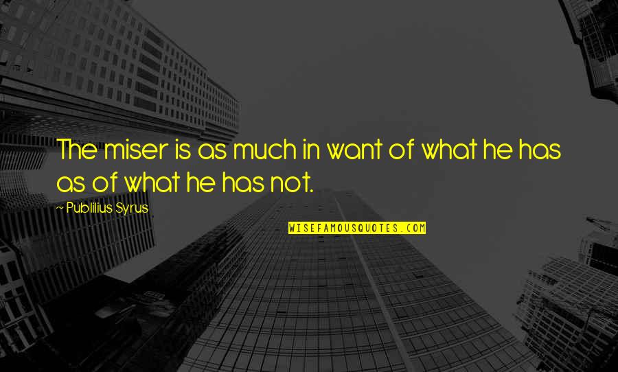 The Miser Quotes By Publilius Syrus: The miser is as much in want of