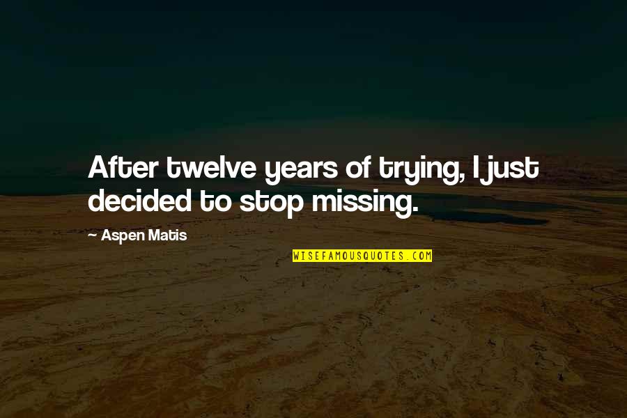 The Missing Girl Quotes By Aspen Matis: After twelve years of trying, I just decided