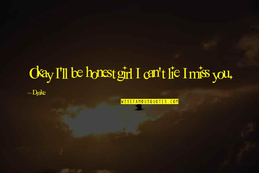 The Missing Girl Quotes By Drake: Okay I'll be honest girl I can't lie