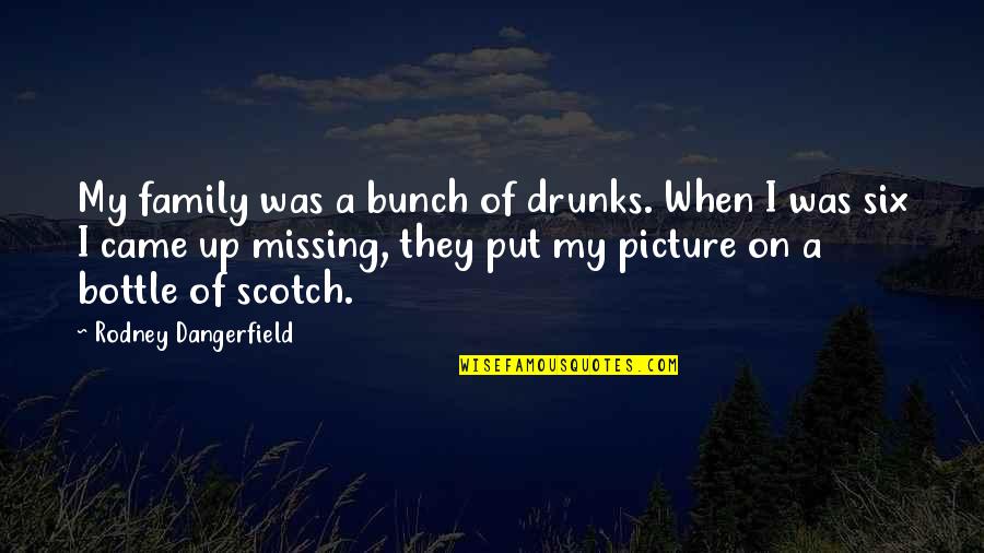The Missing Picture Quotes By Rodney Dangerfield: My family was a bunch of drunks. When The Missing Picture Quotes By Rodney Dangerfield: My family was a bunch of drunks. When