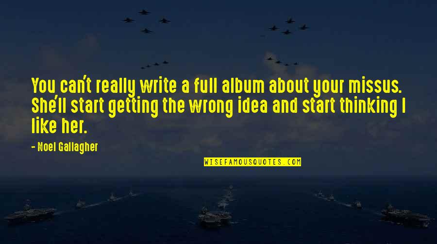 The Missus Quotes By Noel Gallagher: You can't really write a full album about The Missus Quotes By Noel Gallagher: You can't really write a full album about