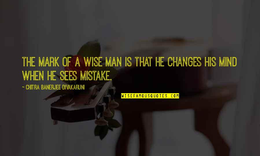 The Mistake Quotes By Chitra Banerjee Divakaruni: The mark of a wise man is that The Mistake Quotes By Chitra Banerjee Divakaruni: The mark of a wise man is that