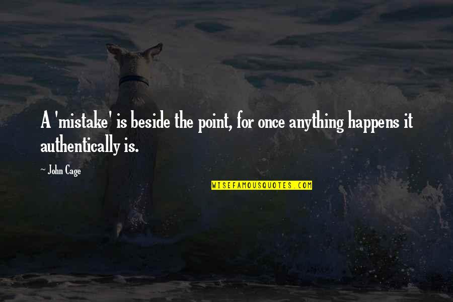 The Mistake Quotes By John Cage: A 'mistake' is beside the point, for once