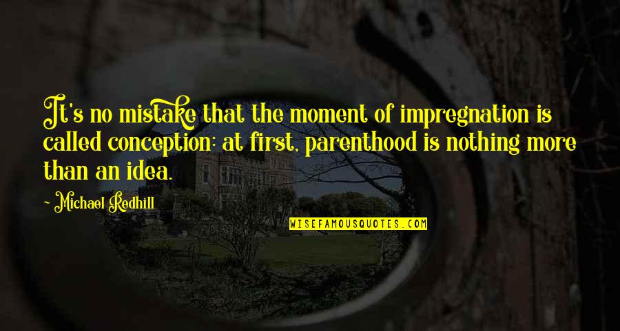 The Mistake Quotes By Michael Redhill: It's no mistake that the moment of impregnation The Mistake Quotes By Michael Redhill: It's no mistake that the moment of impregnation