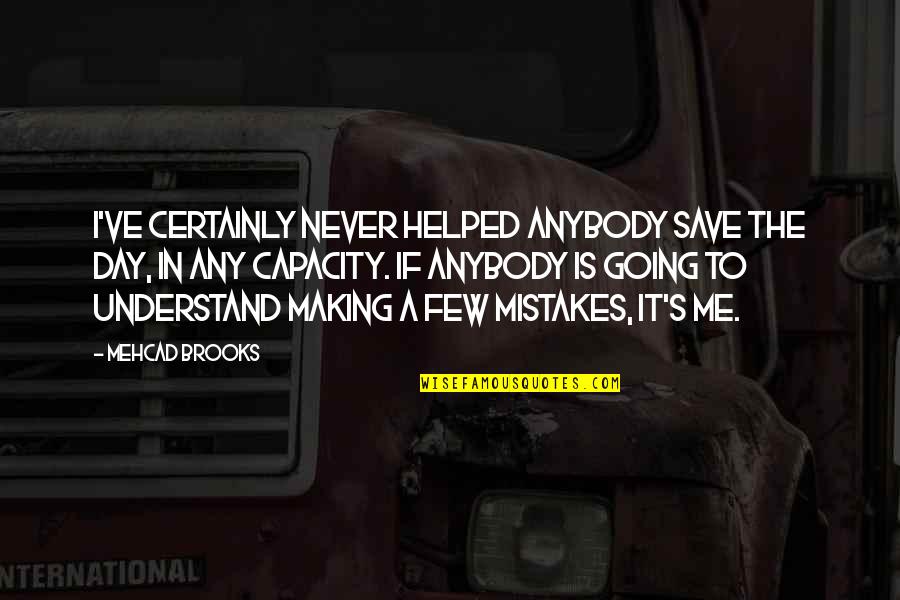 The Mistakes Quotes By Mehcad Brooks: I've certainly never helped anybody save the day,