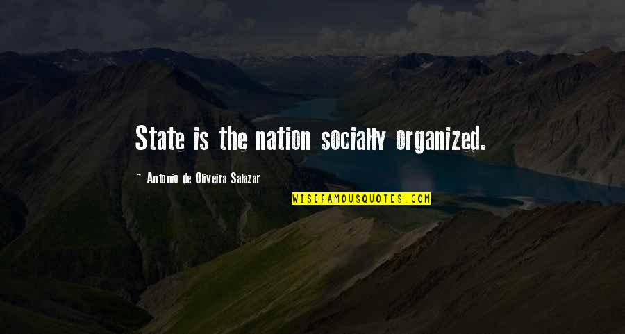 The Mistress Bea Quotes By Antonio De Oliveira Salazar: State is the nation socially organized. The Mistress Bea Quotes By Antonio De Oliveira Salazar: State is the nation socially organized.