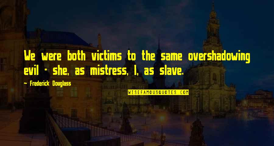 The Mistress Quotes By Frederick Douglass: We were both victims to the same overshadowing