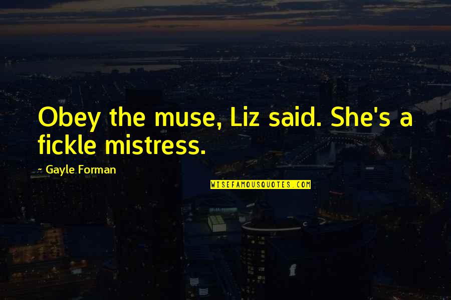 The Mistress Quotes By Gayle Forman: Obey the muse, Liz said. She's a fickle