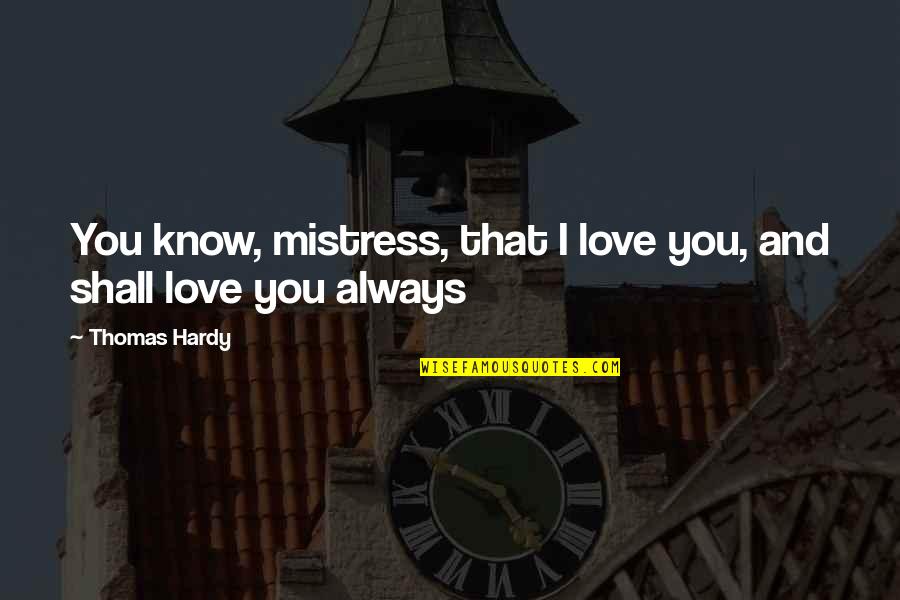 The Mistress Quotes By Thomas Hardy: You know, mistress, that I love you, and
