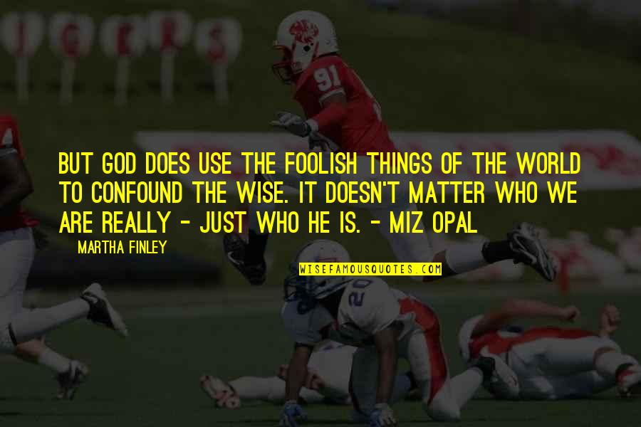 The Miz Best Quotes By Martha Finley: But God does use the foolish things of
