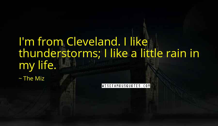 The Miz quotes: I'm from Cleveland. I like thunderstorms; I like a little rain in my life.