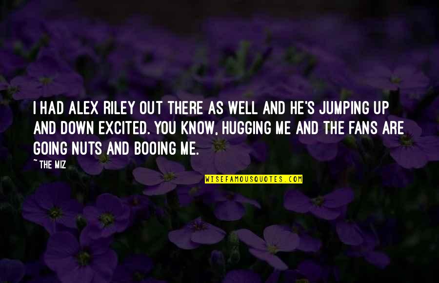 The Miz Quotes By The Miz: I had Alex Riley out there as well The Miz Quotes By The Miz: I had Alex Riley out there as well