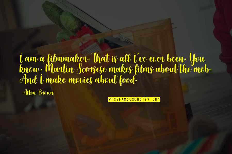 The Mob Quotes By Alton Brown: I am a filmmaker. That is all I've