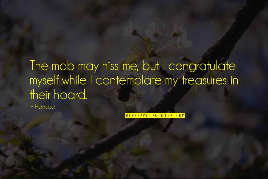 The Mob Quotes By Horace: The mob may hiss me, but I congratulate