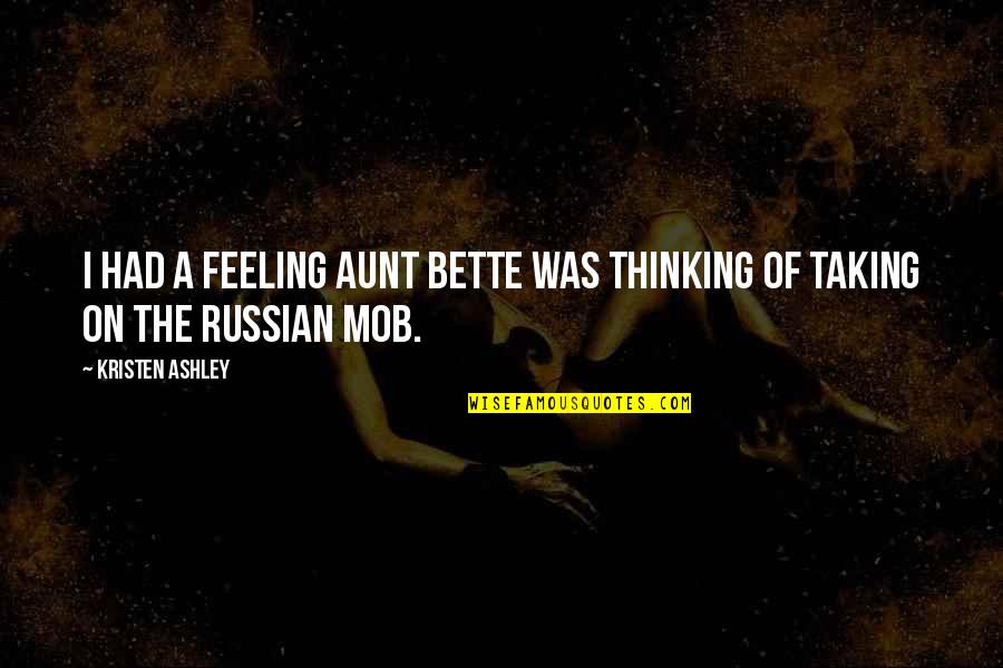 The Mob Quotes By Kristen Ashley: I had a feeling Aunt Bette was thinking