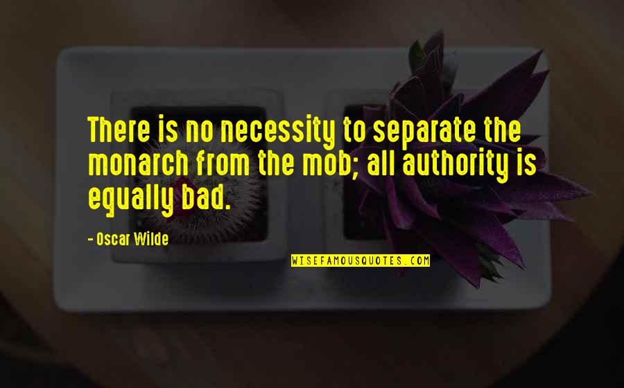 The Mob Quotes By Oscar Wilde: There is no necessity to separate the monarch