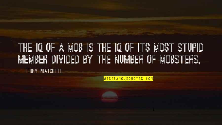 The Mob Quotes By Terry Pratchett: The IQ of a mob is the IQ