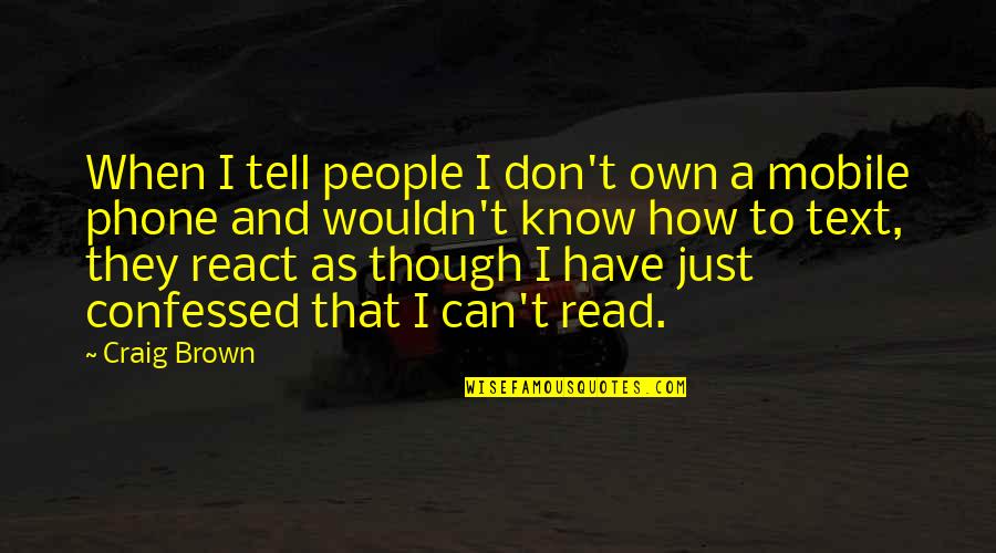 The Mobile Phone Quotes By Craig Brown: When I tell people I don't own a The Mobile Phone Quotes By Craig Brown: When I tell people I don't own a
