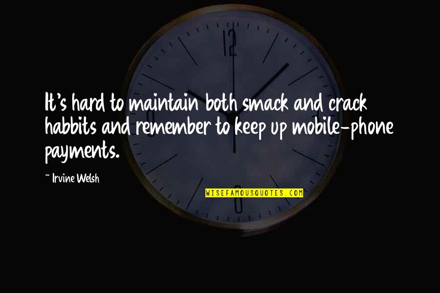 The Mobile Phone Quotes By Irvine Welsh: It's hard to maintain both smack and crack The Mobile Phone Quotes By Irvine Welsh: It's hard to maintain both smack and crack