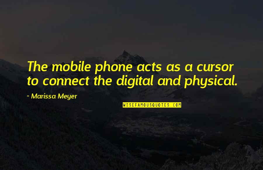 The Mobile Phone Quotes By Marissa Meyer: The mobile phone acts as a cursor to
