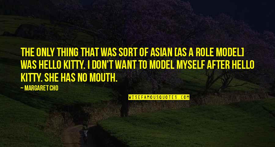 The Model T Quotes By Margaret Cho: The only thing that was sort of Asian