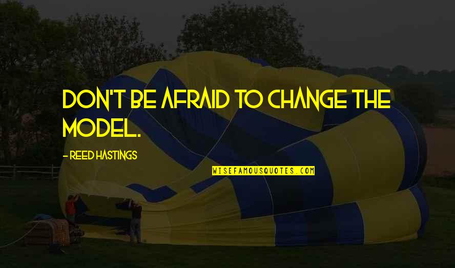 The Model T Quotes By Reed Hastings: Don't be afraid to change the model.