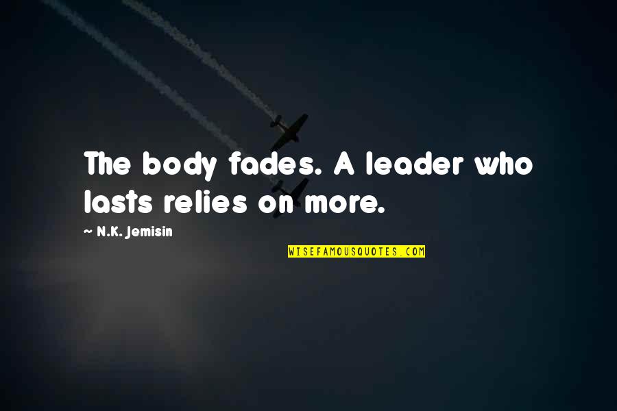 The Modeling Industry Quotes By N.K. Jemisin: The body fades. A leader who lasts relies The Modeling Industry Quotes By N.K. Jemisin: The body fades. A leader who lasts relies
