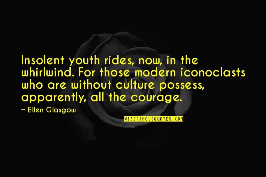 The Modern Culture Quotes By Ellen Glasgow: Insolent youth rides, now, in the whirlwind. For